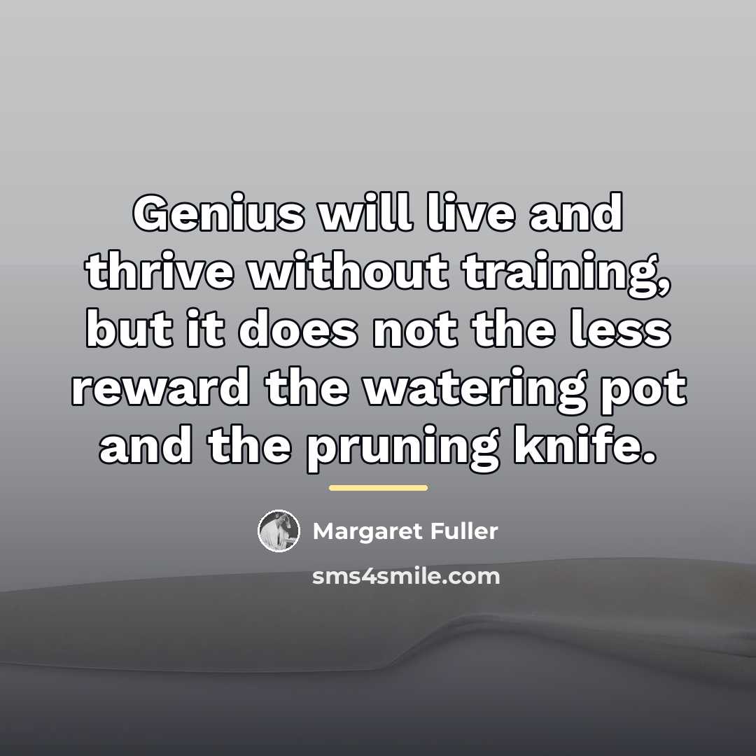 “Genius will live and thrive without training, but it does…” quote by Margaret Fuller