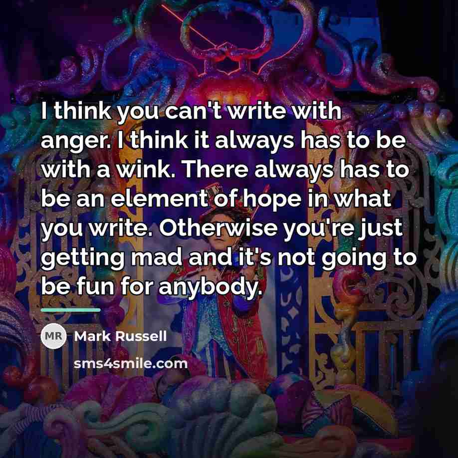 “I think you can't write with anger. I think it…” quote by Mark Russell