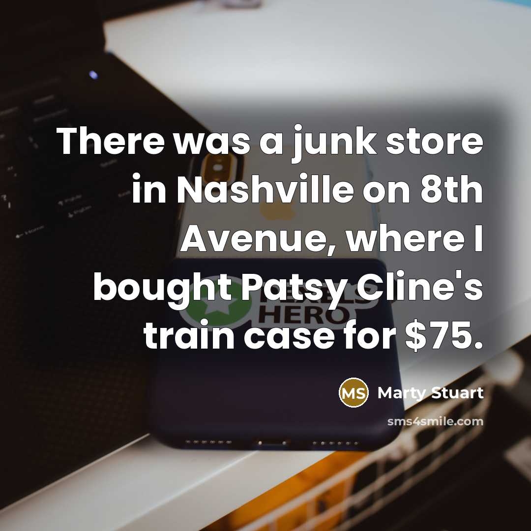 “There was a junk store in Nashville on 8th Avenue,…” quote by Marty Stuart