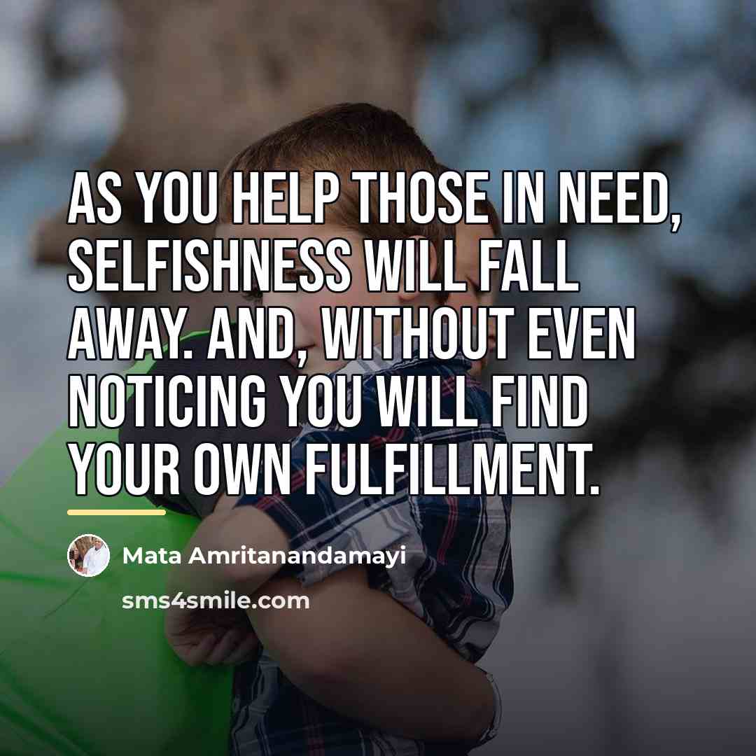“As you help those in need, selfishness will fall away.…” quote by Mata Amritanandamayi