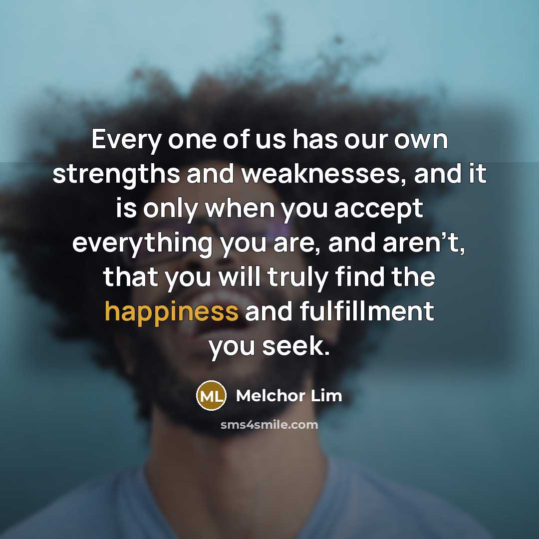 “Every one of us has our own strengths and weaknesses,…” quote by Melchor Lim