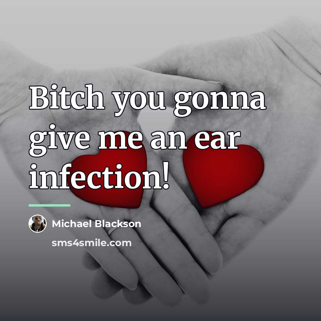 “Bitch you gonna give me an ear infection!…” quote by Michael Blackson