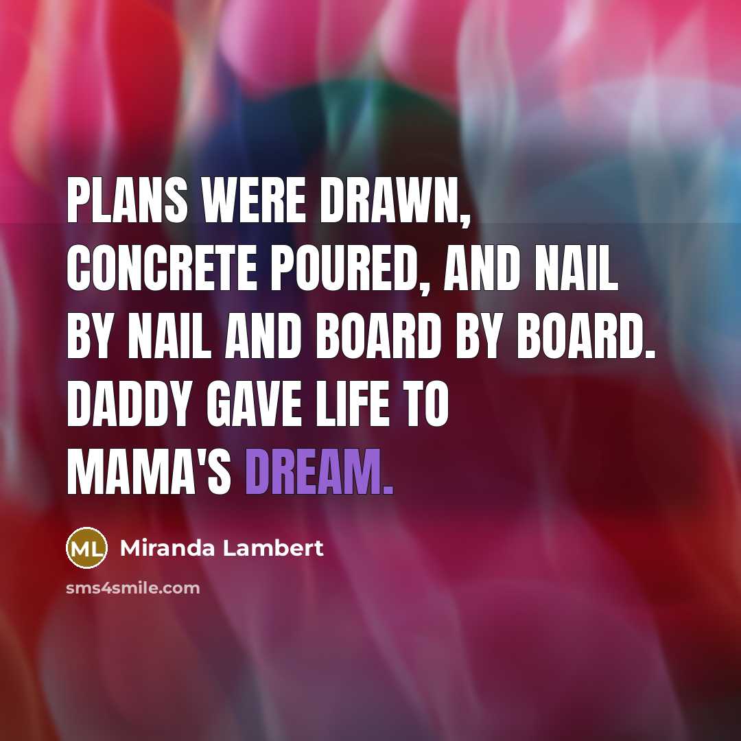 “Plans were drawn, concrete poured, and nail by nail and…” quote by Miranda Lambert