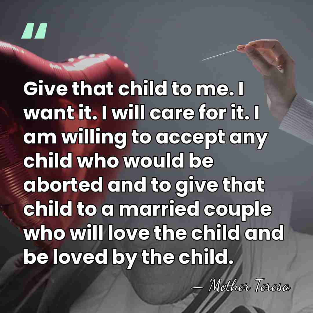 Give that child to me. I want it. I will care for&hellip; - Mother Teresa