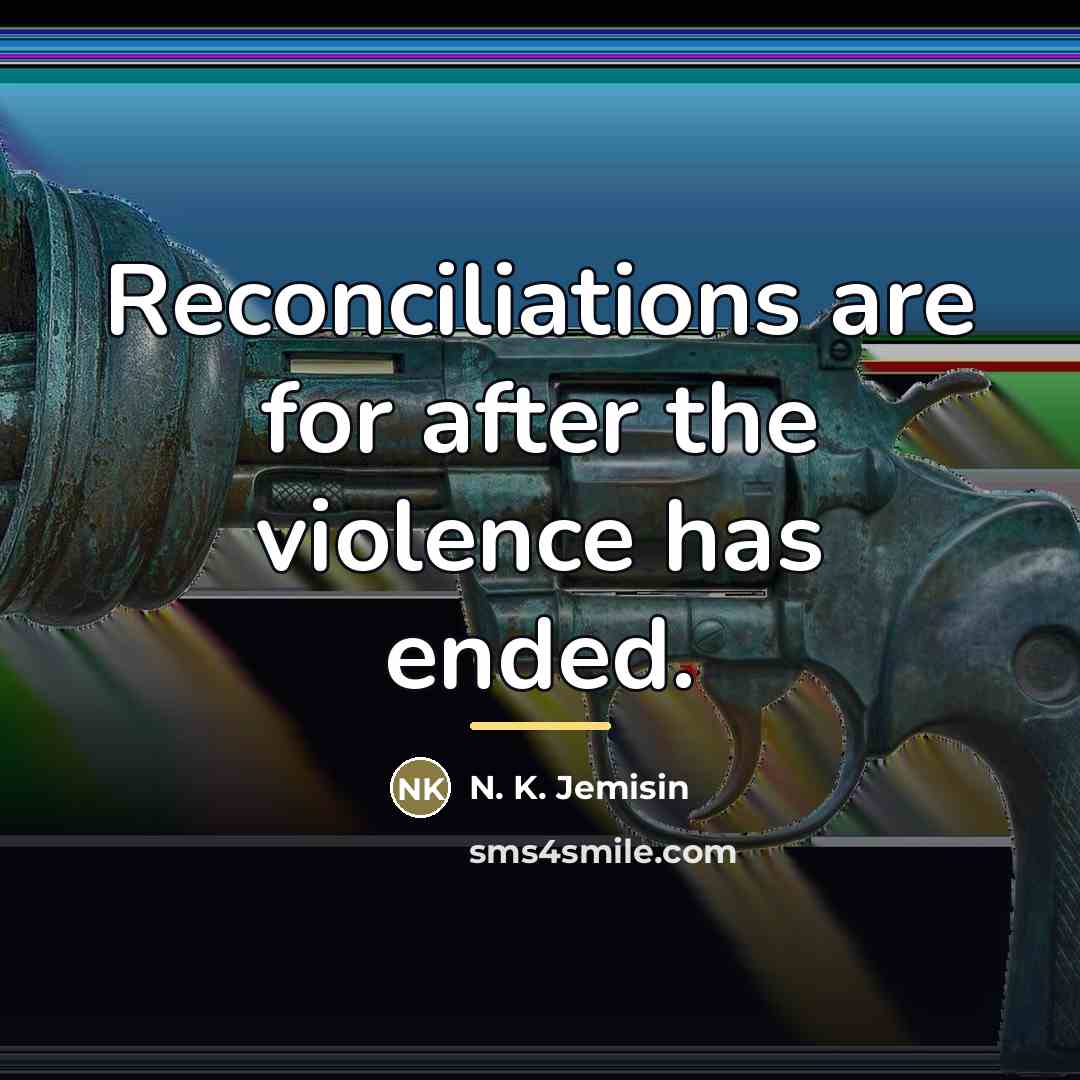 “Reconciliations are for after the violence has ended.…” quote by N. K. Jemisin