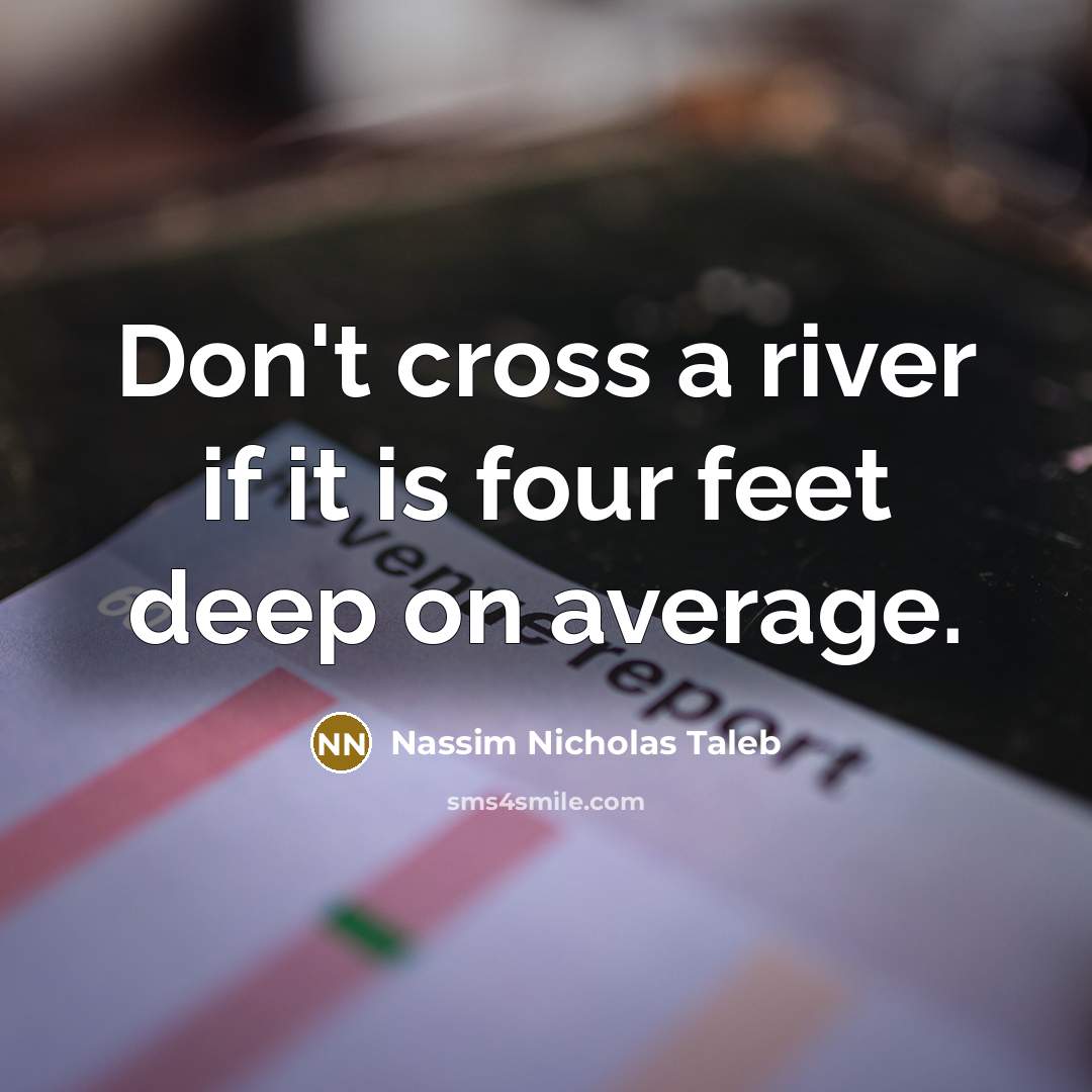 “Don't cross a river if it is four feet deep…” quote by Nassim Nicholas Taleb