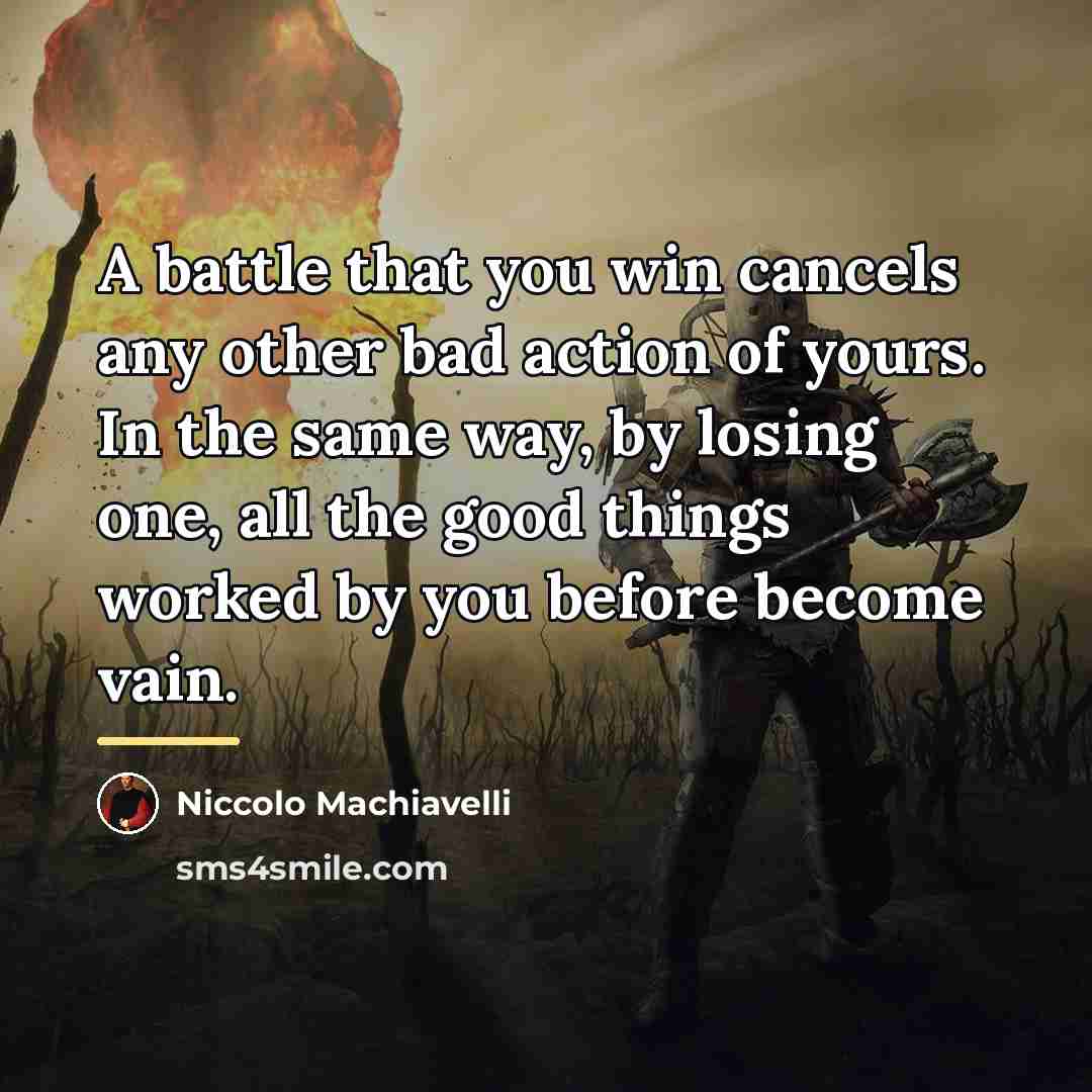 “A battle that you win cancels any other bad action…” quote by Niccolo Machiavelli