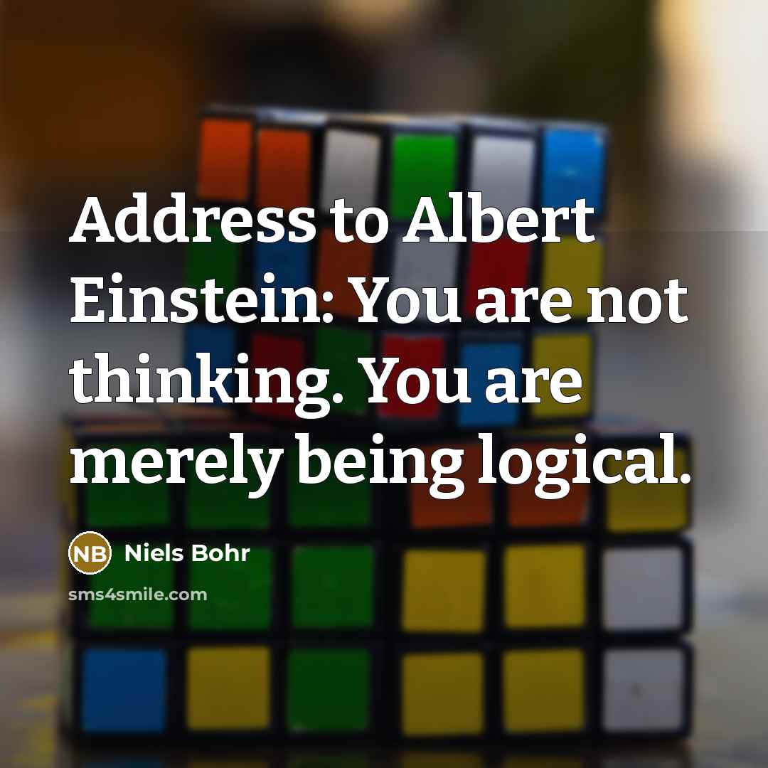 “Address to Albert Einstein: You are not thinking. You are…” quote by Niels Bohr