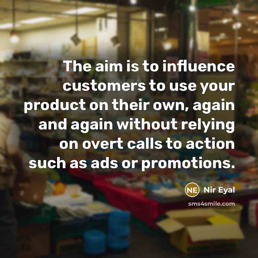 “The aim is to influence customers to use your product…” quote by Nir Eyal