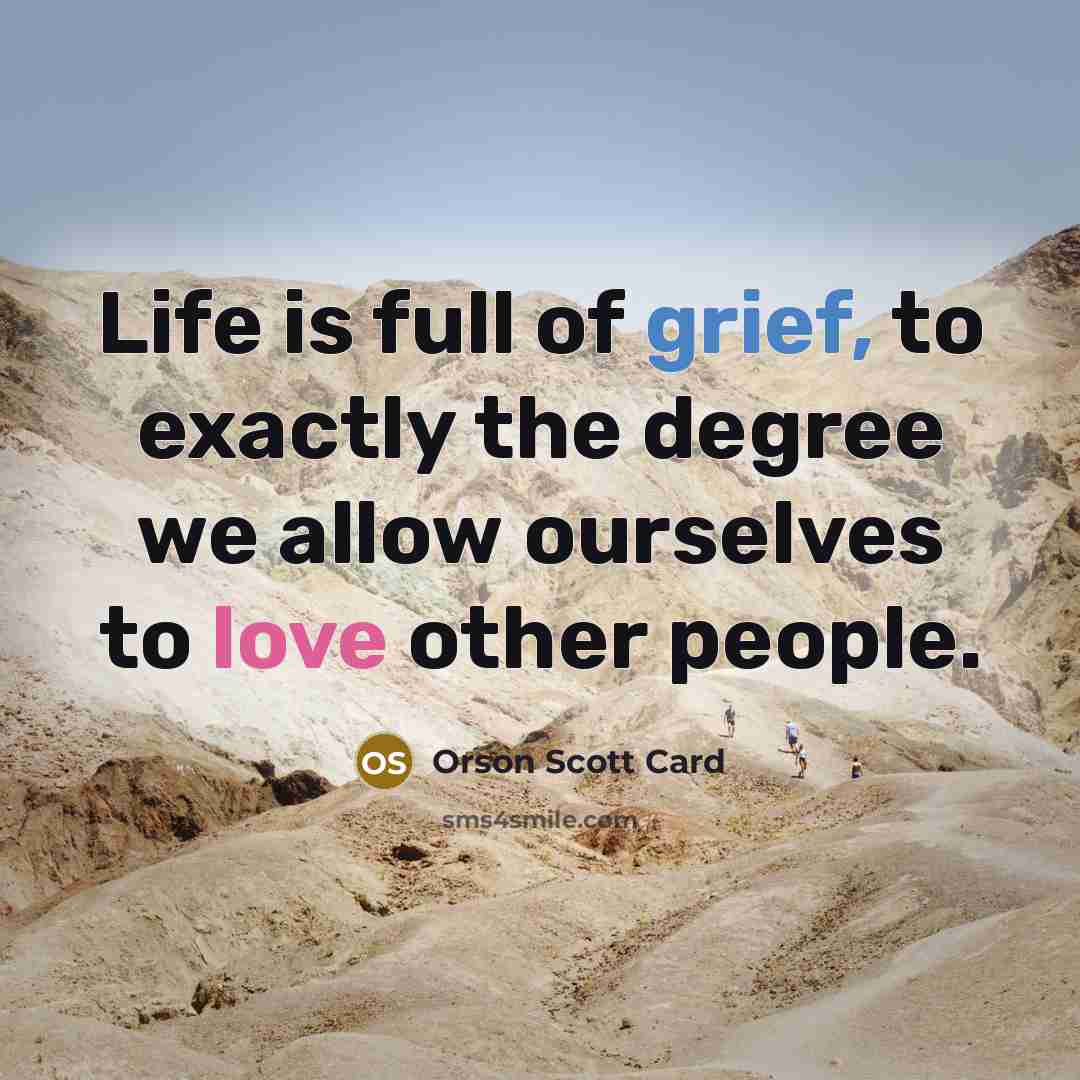 “Life is full of grief, to exactly the degree we…” quote by Orson Scott Card
