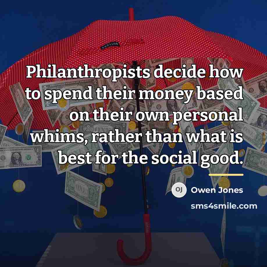 “Philanthropists decide how to spend their money based on their…” quote by Owen Jones