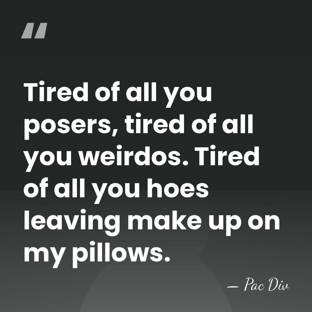 Tired of all you posers, tired of all you weirdos. Tired of&hellip; - Pac Div