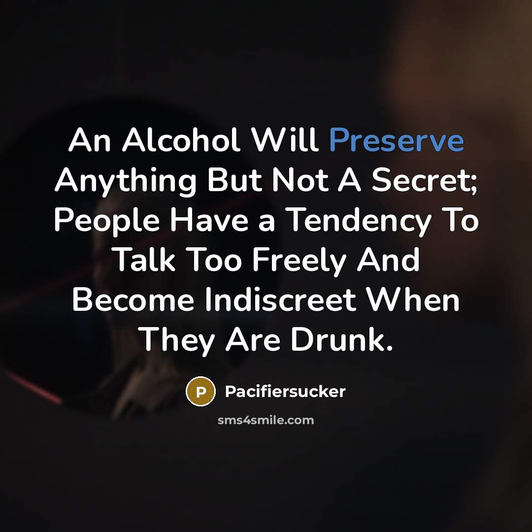 “An Alcohol Will Preserve Anything But Not A Secret; People…” quote by Pacifiersucker