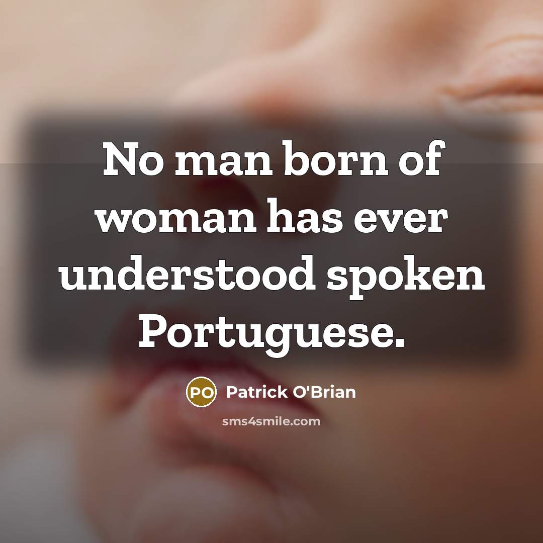 “No man born of woman has ever understood spoken Portuguese.…” quote by Patrick O'Brian