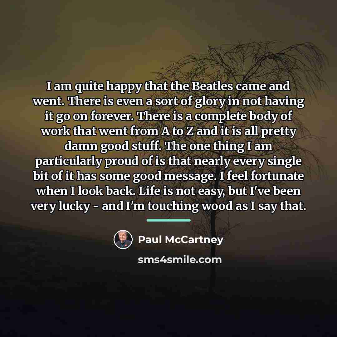 “I am quite happy that the Beatles came and went.…” quote by Paul McCartney