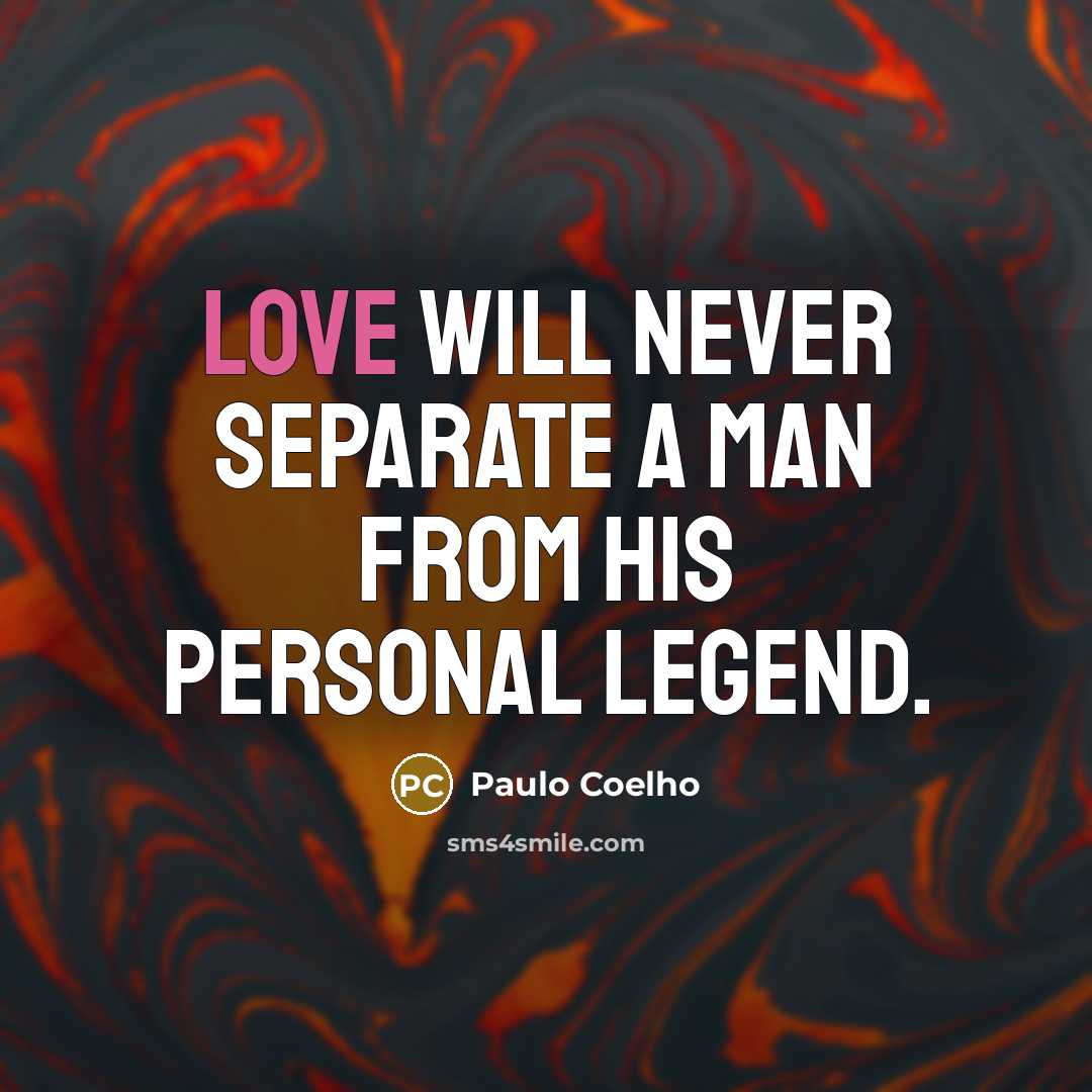 “Love will never separate a man from his personal legend.” quote by Paulo Coelho