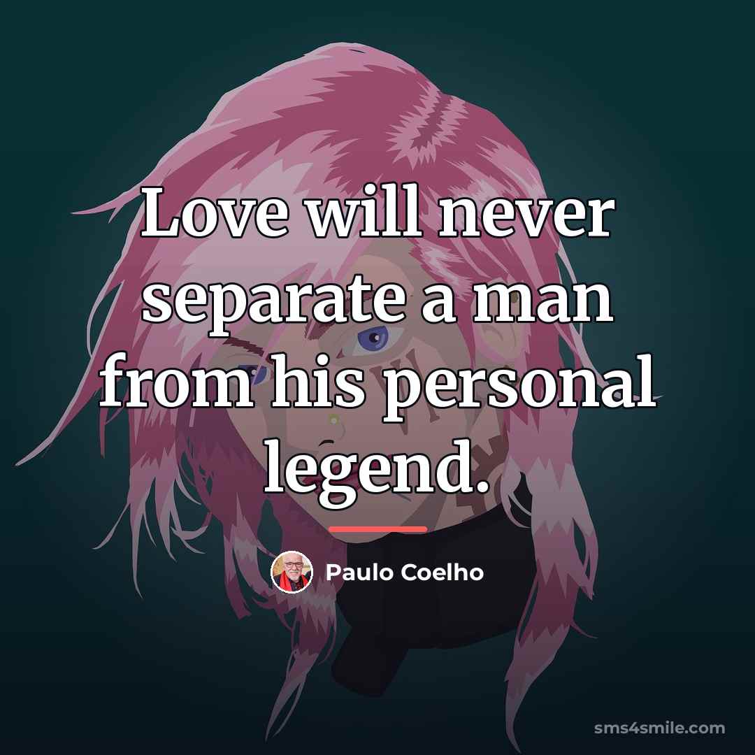 “Love will never separate a man from his personal legend.…” quote by Paulo Coelho