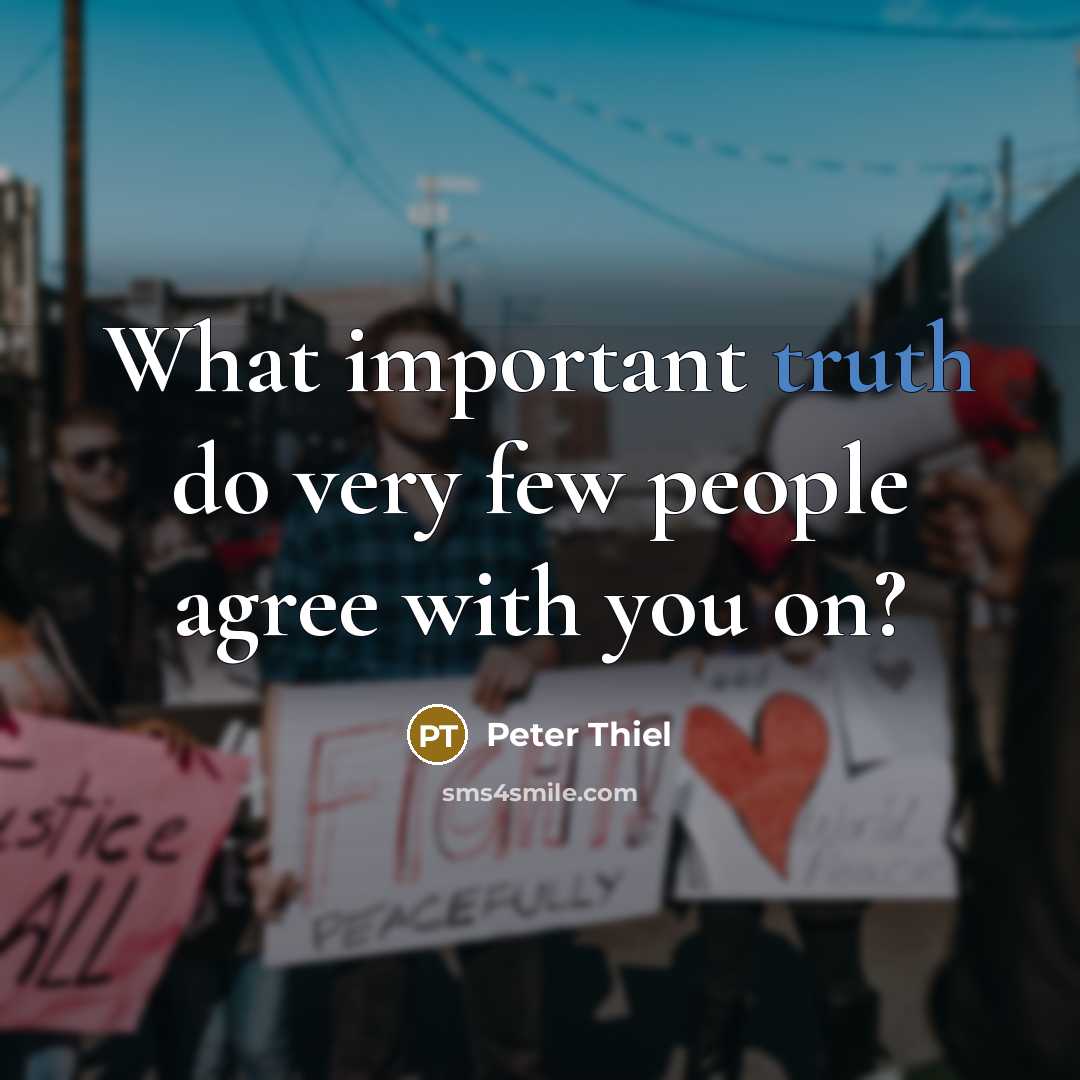 “What important truth do very few people agree with you…” quote by Peter Thiel