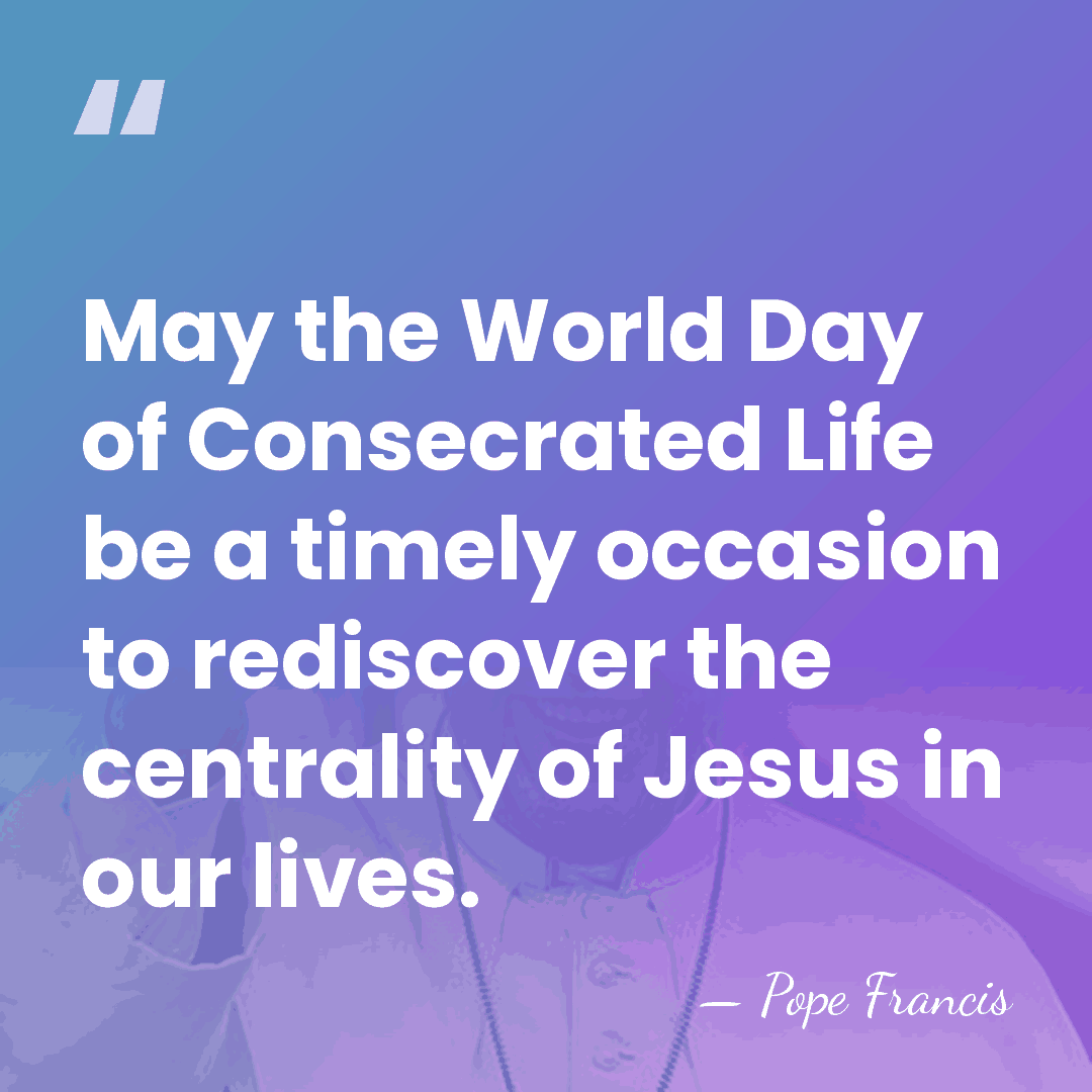 May the World Day of Consecrated Life be a timely occasion to&hellip; - Pope Francis