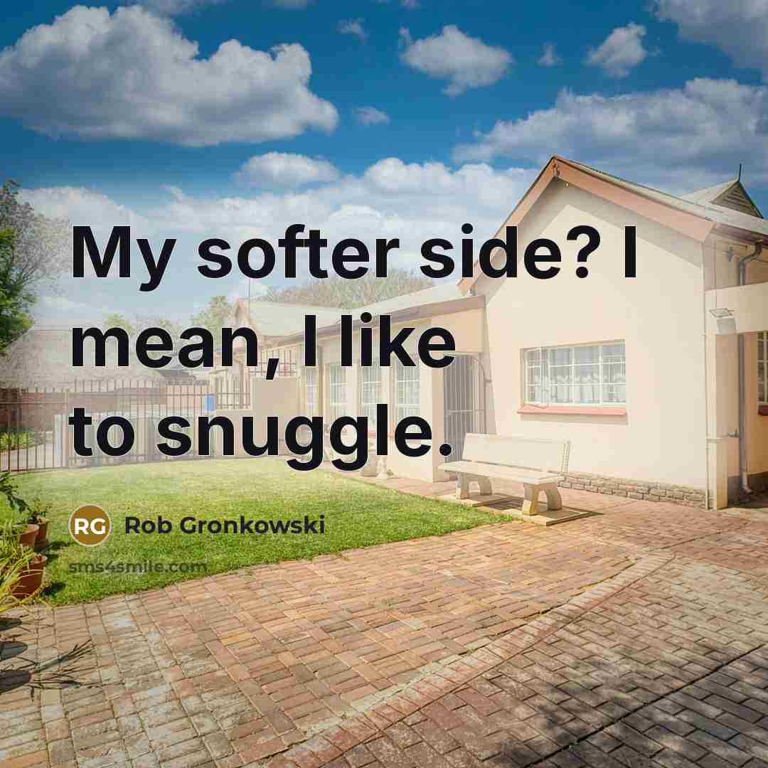 “My softer side? I mean, I like to snuggle.…” quote by Rob Gronkowski