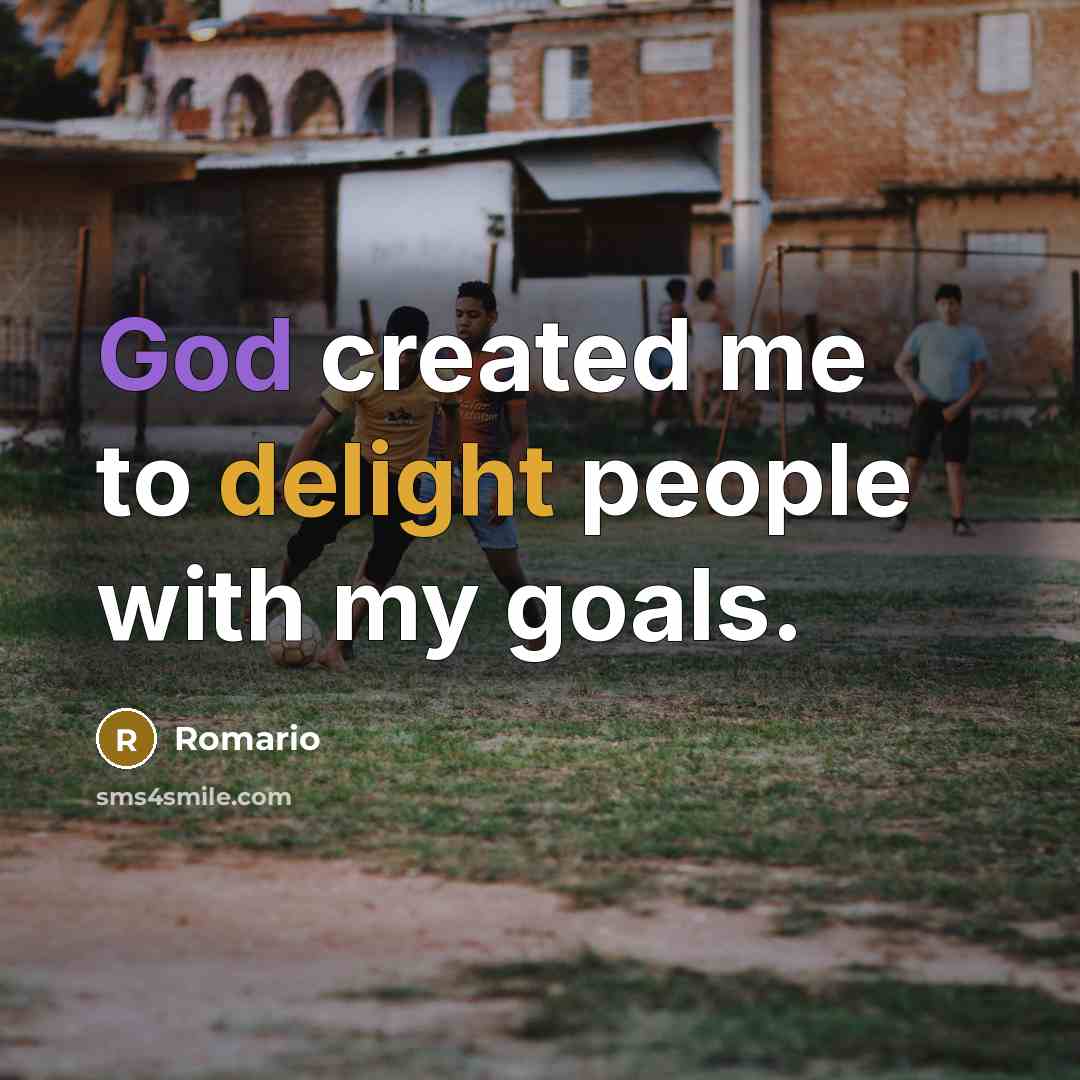 “God created me to delight people with my goals.” quote by Romario