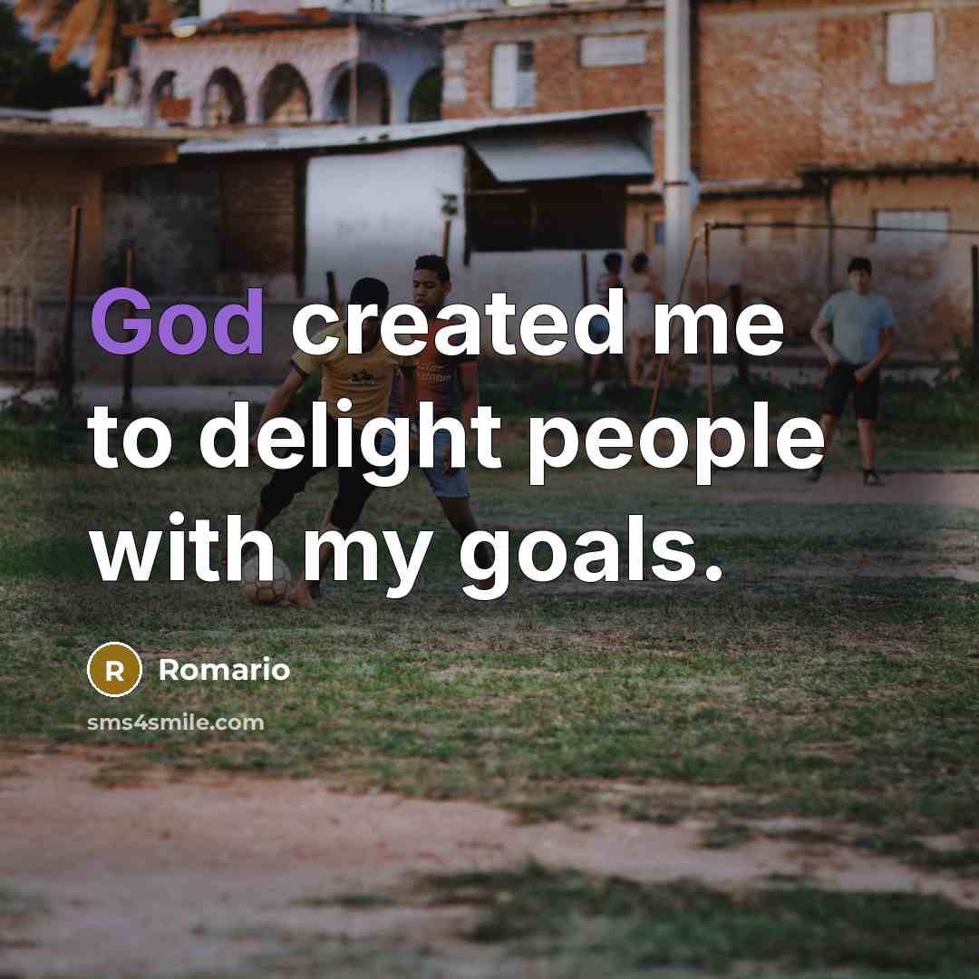“God created me to delight people with my goals.…” quote by Romario
