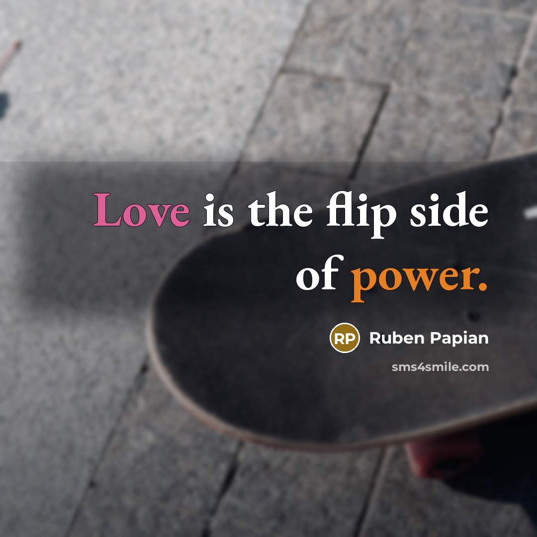 “Love is the flip side of power.” quote by Ruben Papian