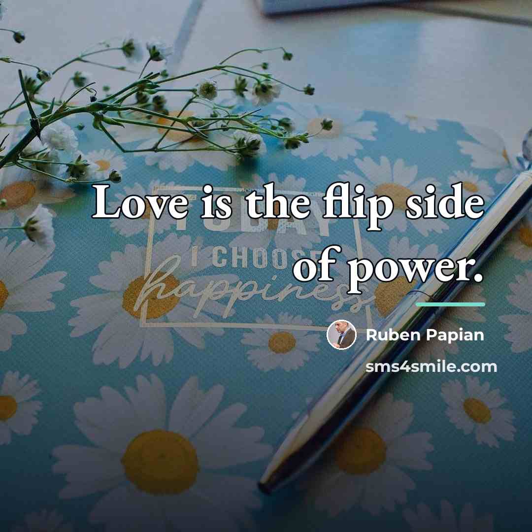 “Love is the flip side of power.…” quote by Ruben Papian