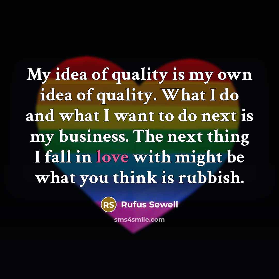 “My idea of quality is my own idea of quality.…” quote by Rufus Sewell
