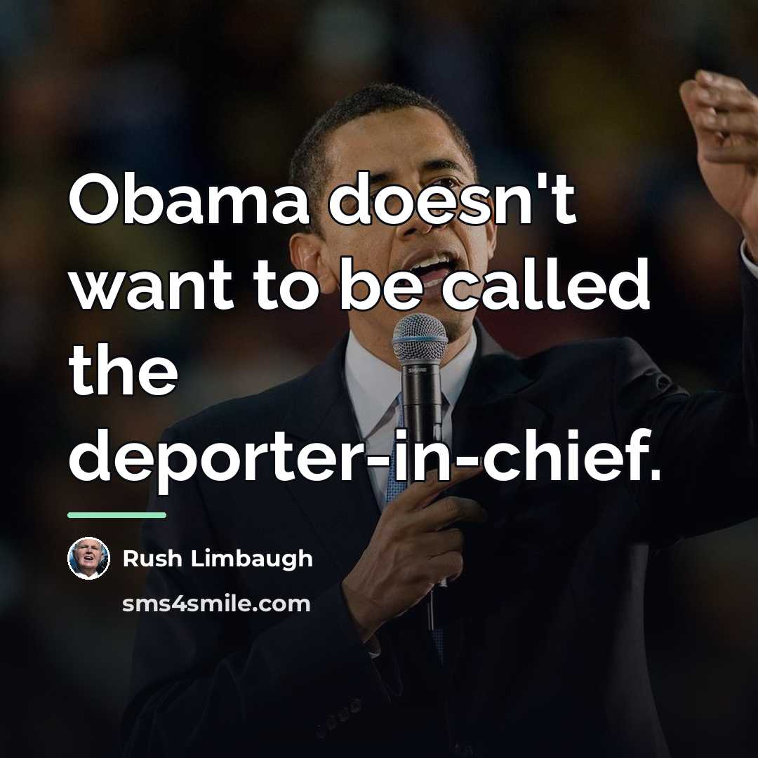 “Obama doesn't want to be called the deporter-in-chief.…” quote by Rush Limbaugh