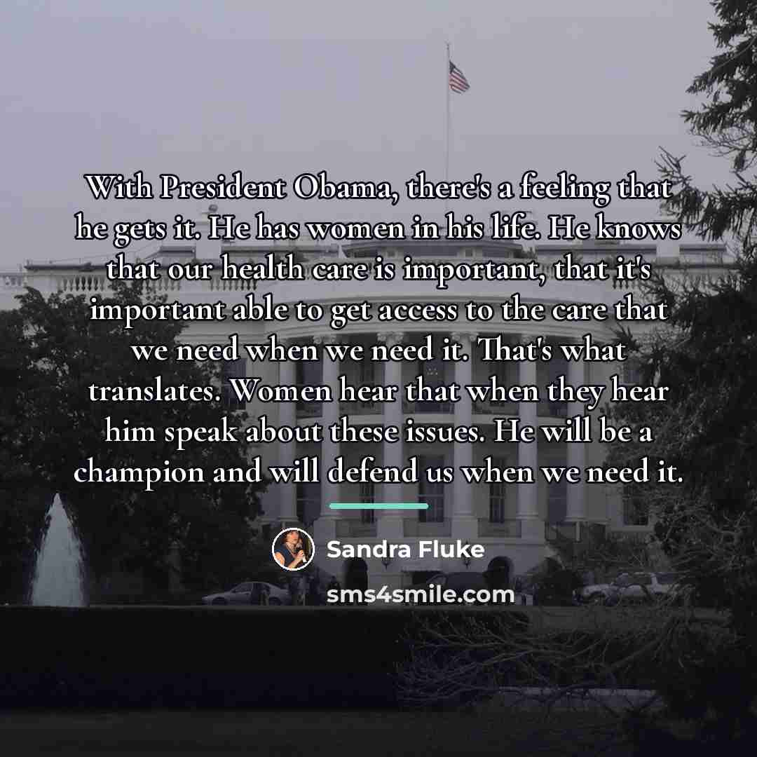 “With President Obama, there's a feeling that he gets it.…” quote by Sandra Fluke
