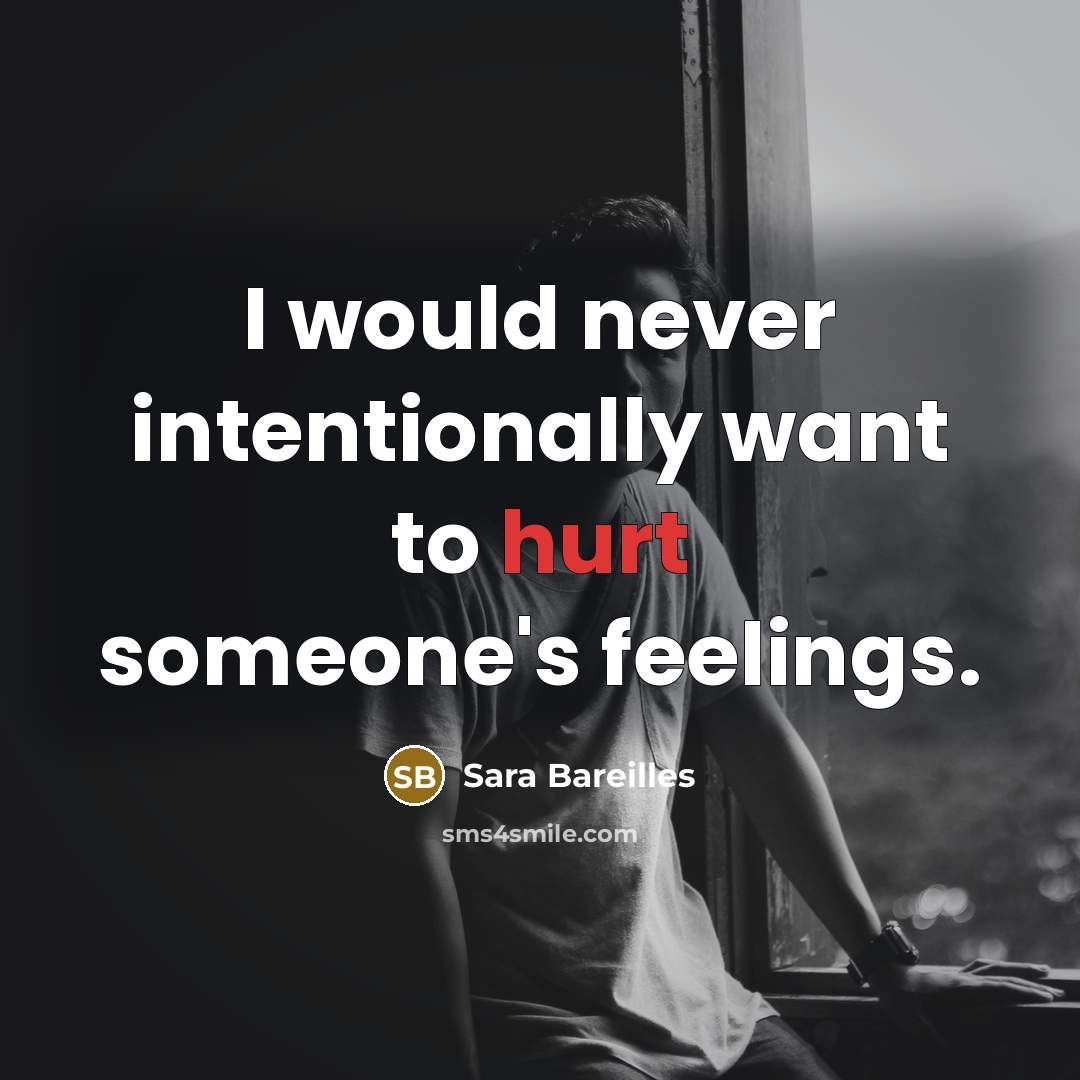 “I would never intentionally want to hurt someone's feelings.…” quote by Sara Bareilles
