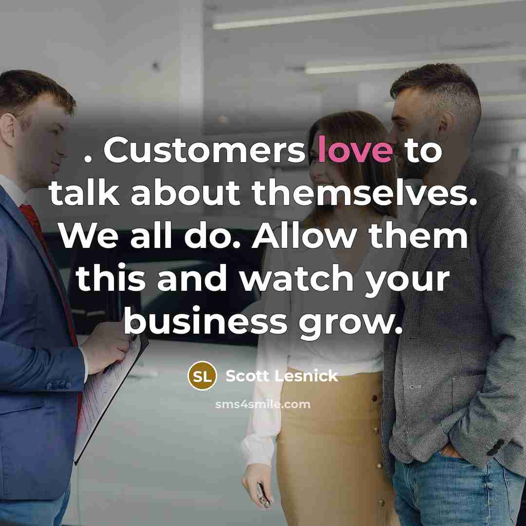 “. Customers love to talk about themselves. We all do.…” quote by Scott Lesnick