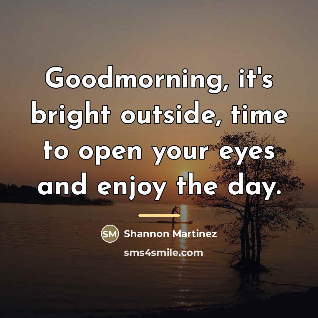 “Goodmorning, it's bright outside, time to open your eyes and…” quote by Shannon Martinez