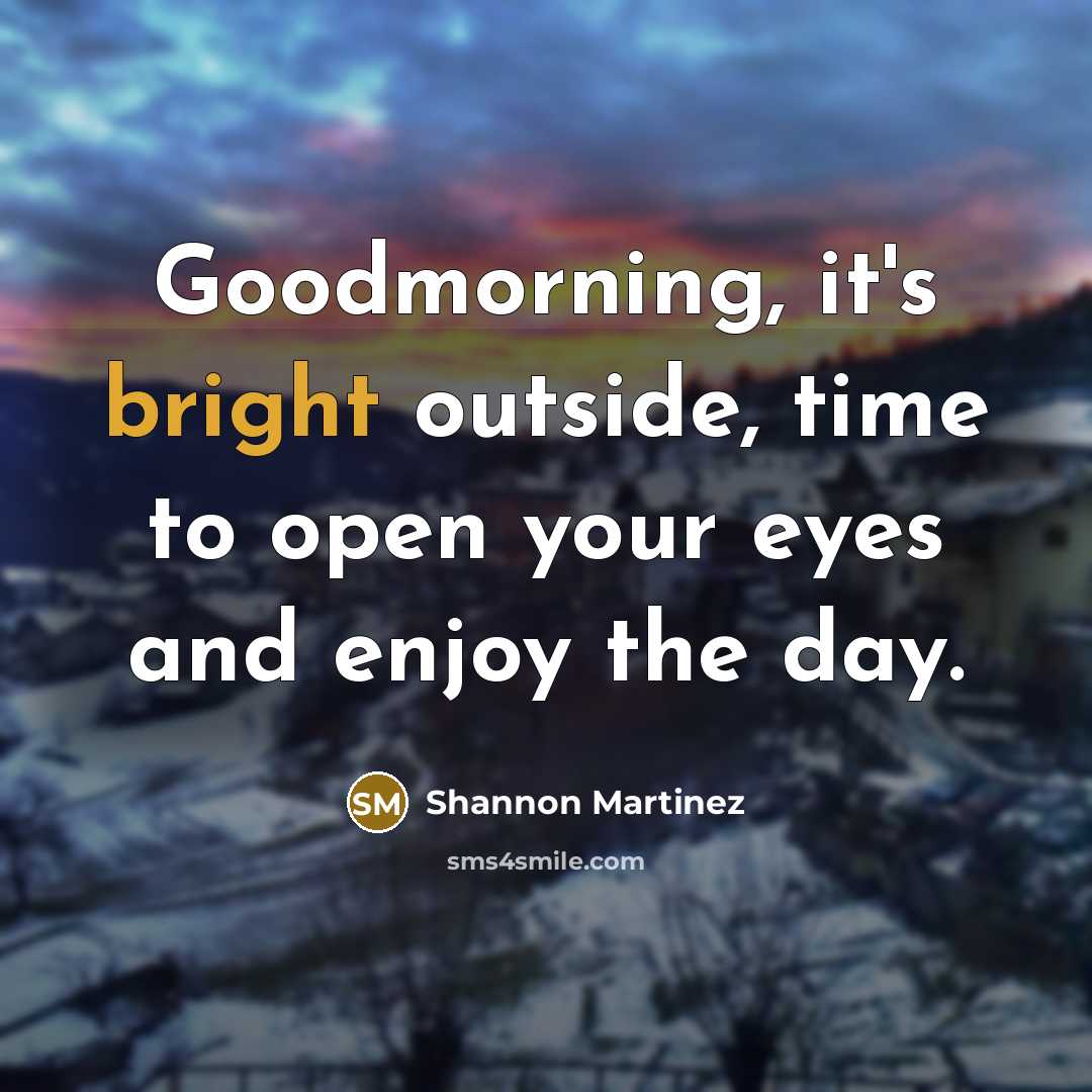 “Goodmorning, it's bright outside, time to open your eyes and enjoy the day.” quote by Shannon Martinez