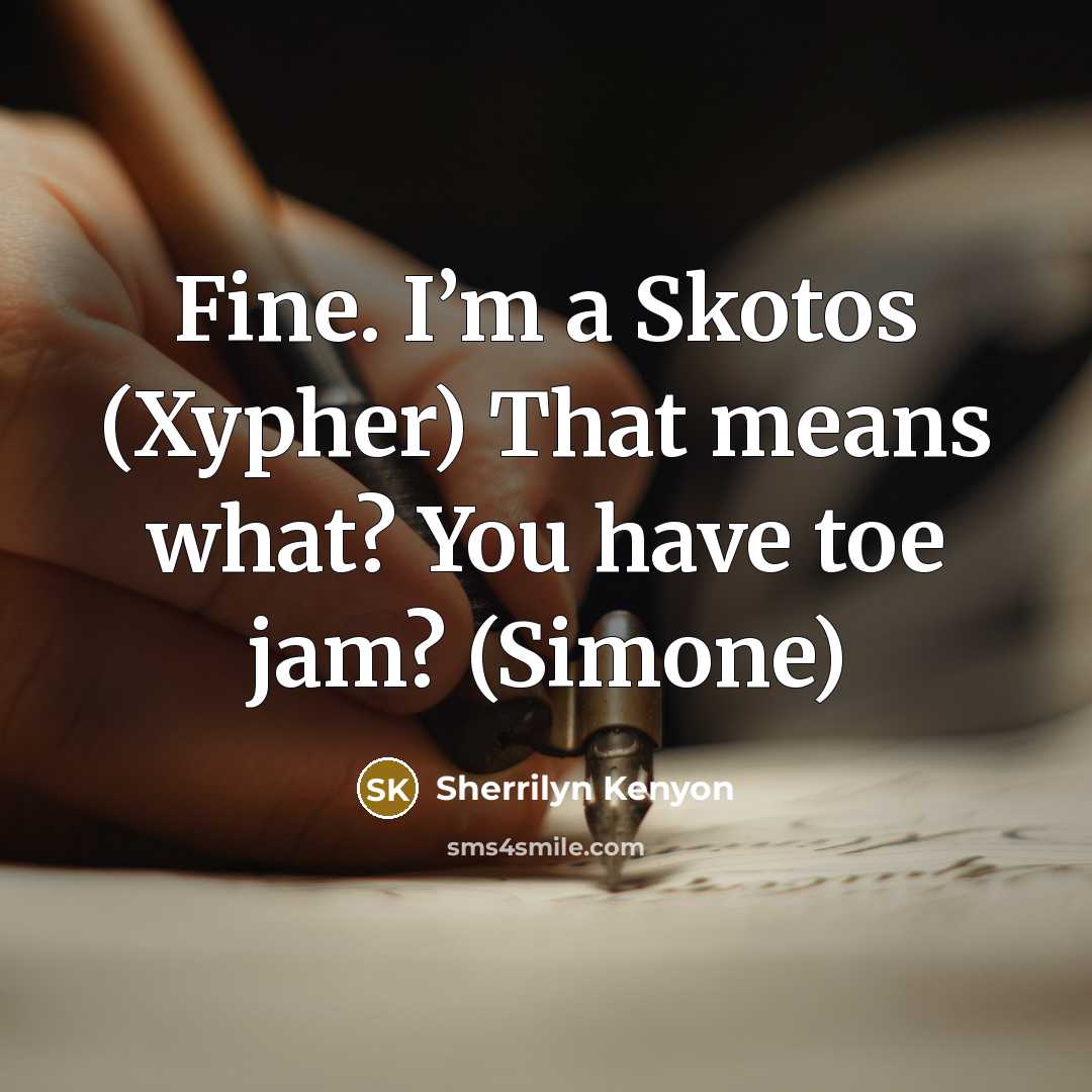 “Fine. I’m a Skotos (Xypher) That means what? You have…” quote by Sherrilyn Kenyon