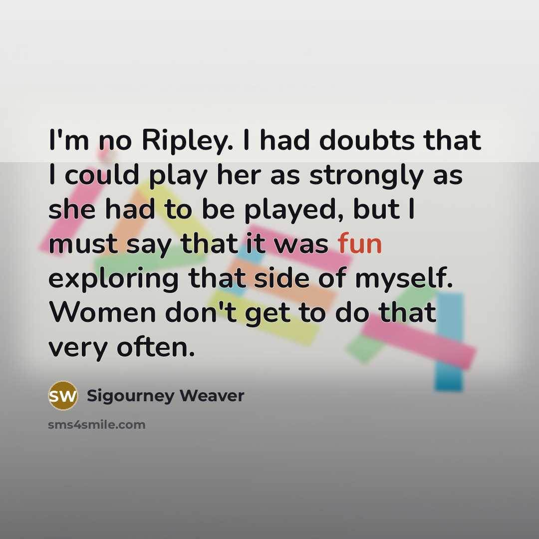 “I'm no Ripley. I had doubts that I could play…” quote by Sigourney Weaver