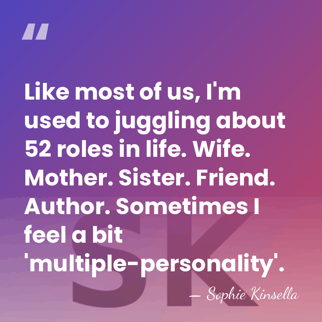 Like most of us, I'm used to juggling about 52 roles in&hellip; - Sophie Kinsella