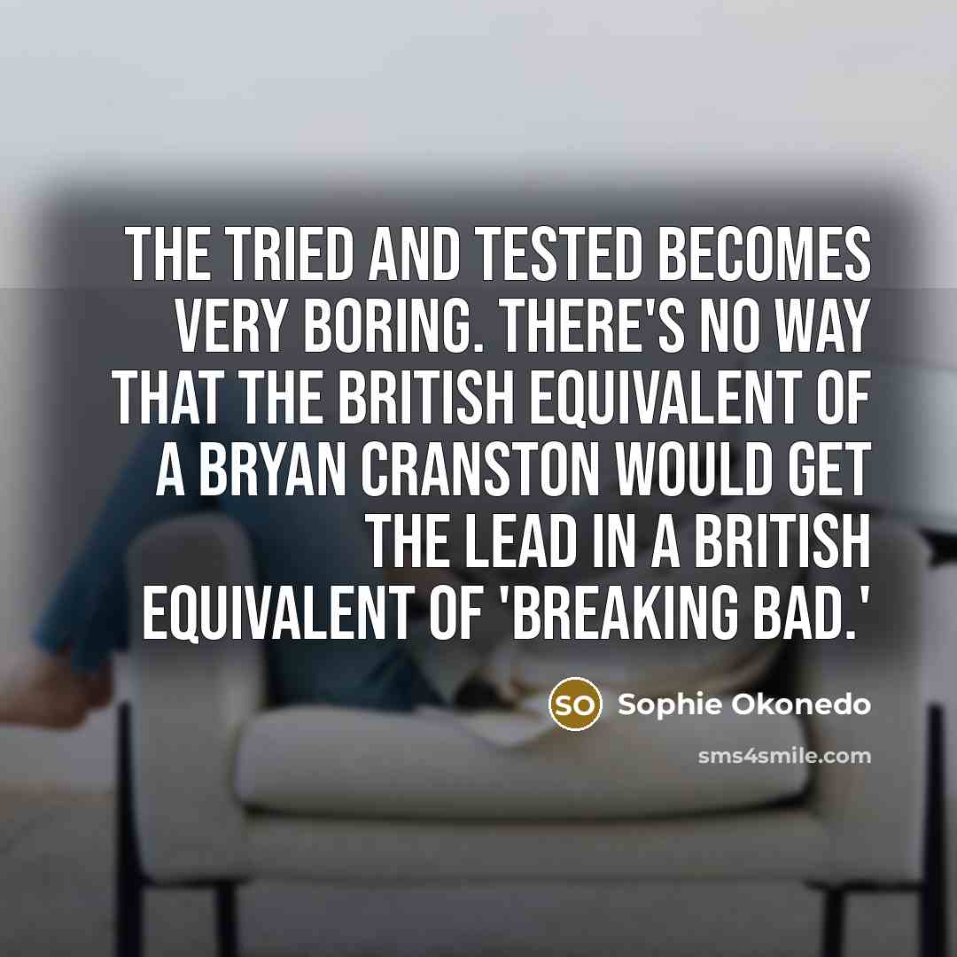 “The tried and tested becomes very boring. There's no way…” quote by Sophie Okonedo