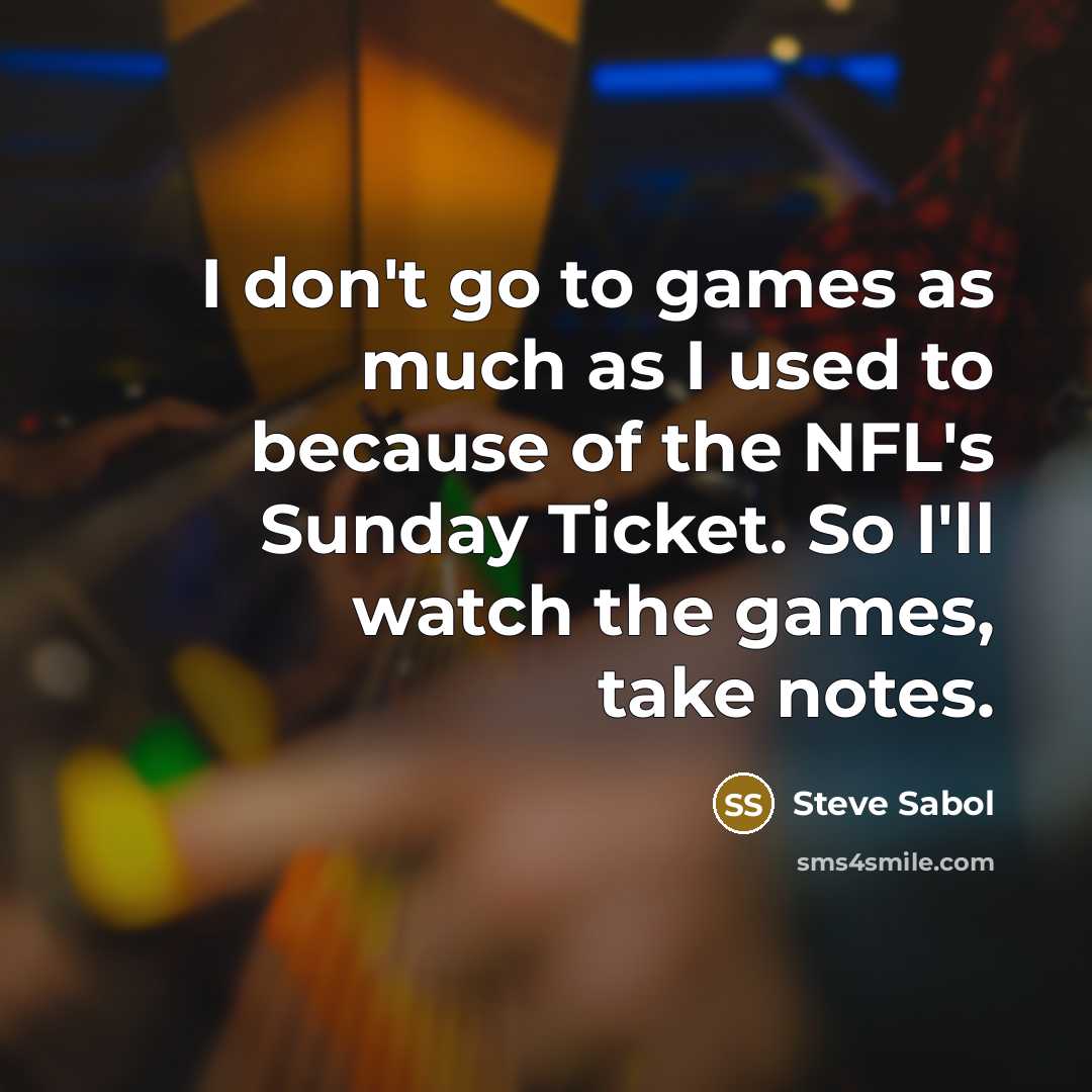 “I don't go to games as much as I used…” quote by Steve Sabol
