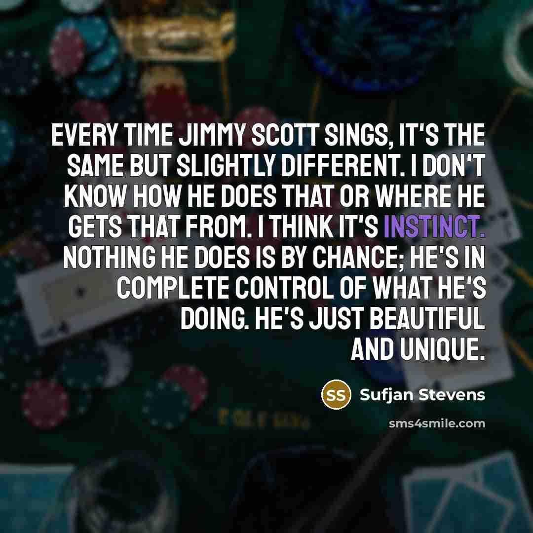 “Every time Jimmy Scott sings, it's the same but slightly…” quote by Sufjan Stevens