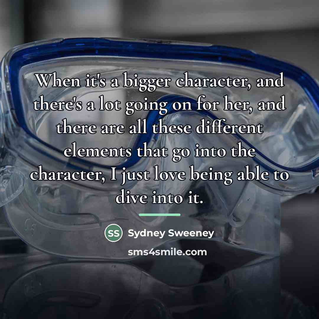 “When it's a bigger character, and there's a lot going…” quote by Sydney Sweeney