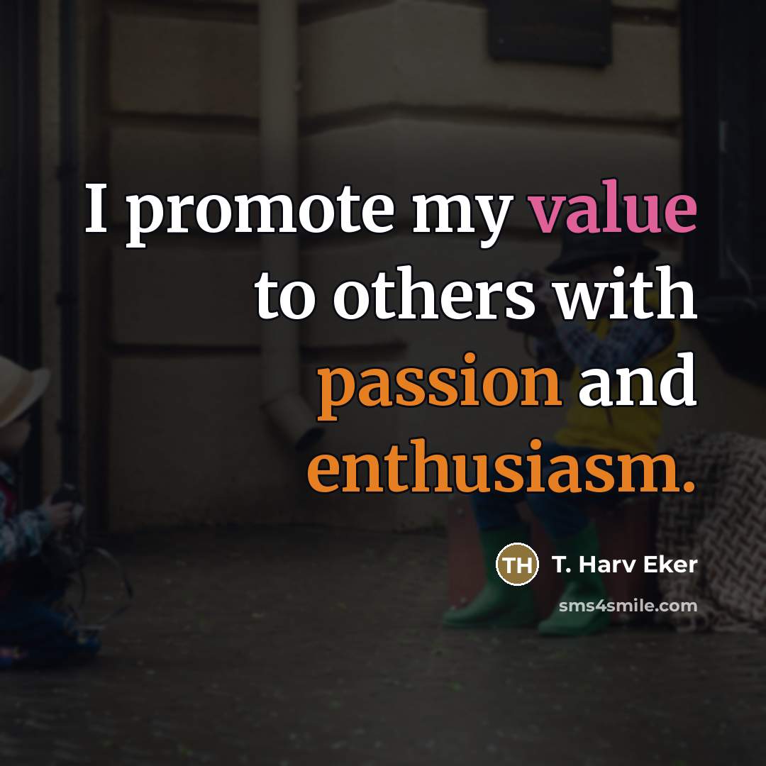 “I promote my value to others with passion and enthusiasm.…” quote by T. Harv Eker