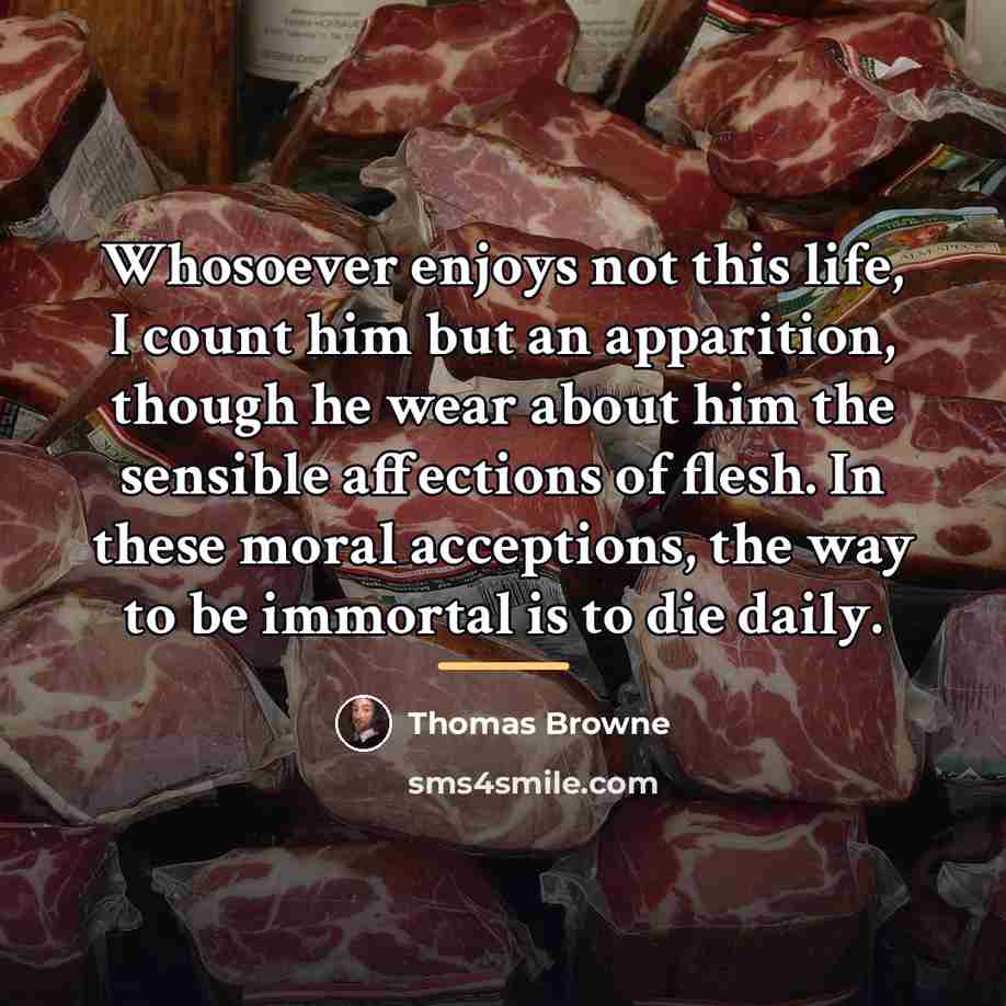 “Whosoever enjoys not this life, I count him but an…” quote by Thomas Browne