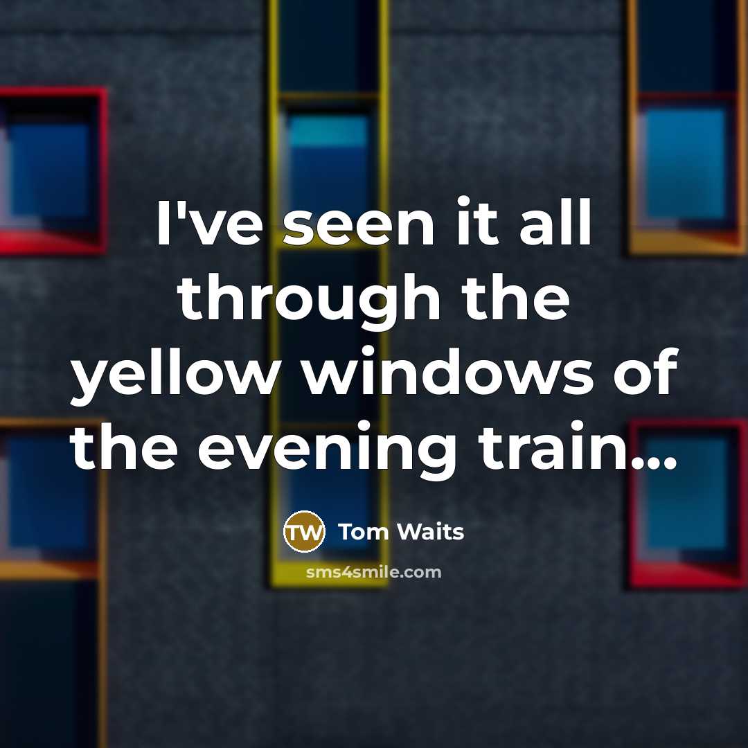 “I've seen it all through the yellow windows of the…” quote by Tom Waits
