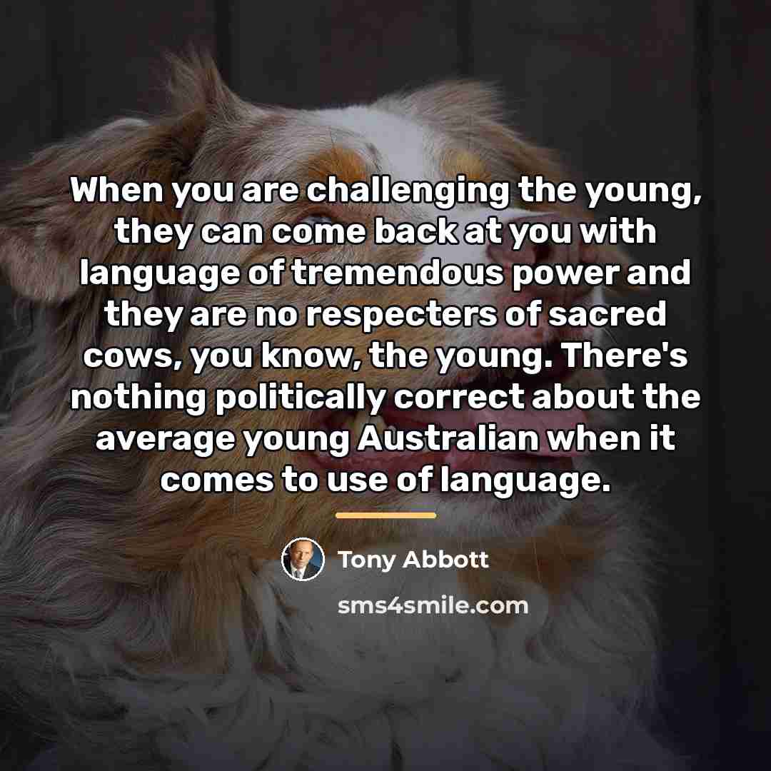 “When you are challenging the young, they can come back…” quote by Tony Abbott