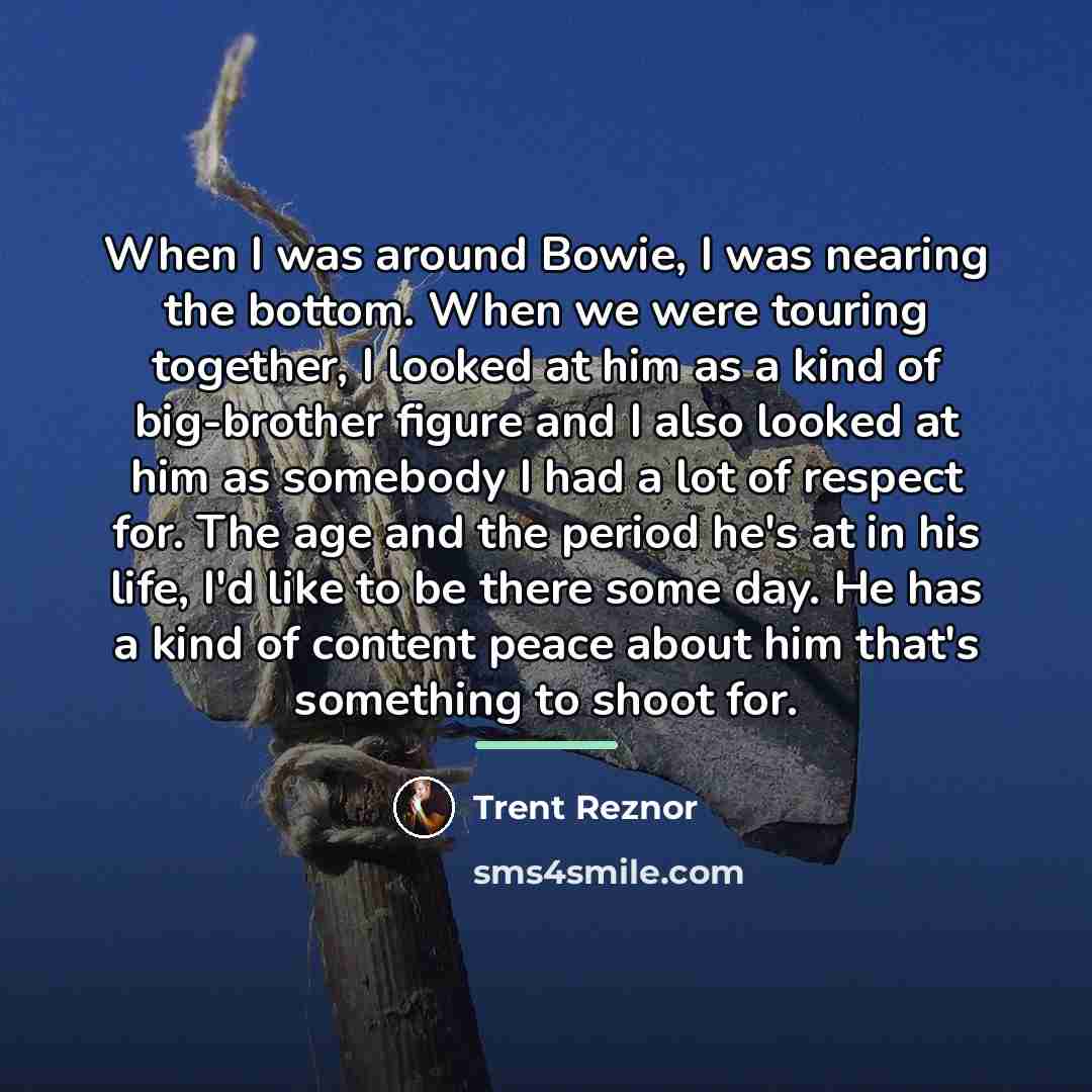 “When I was around Bowie, I was nearing the bottom.…” quote by Trent Reznor