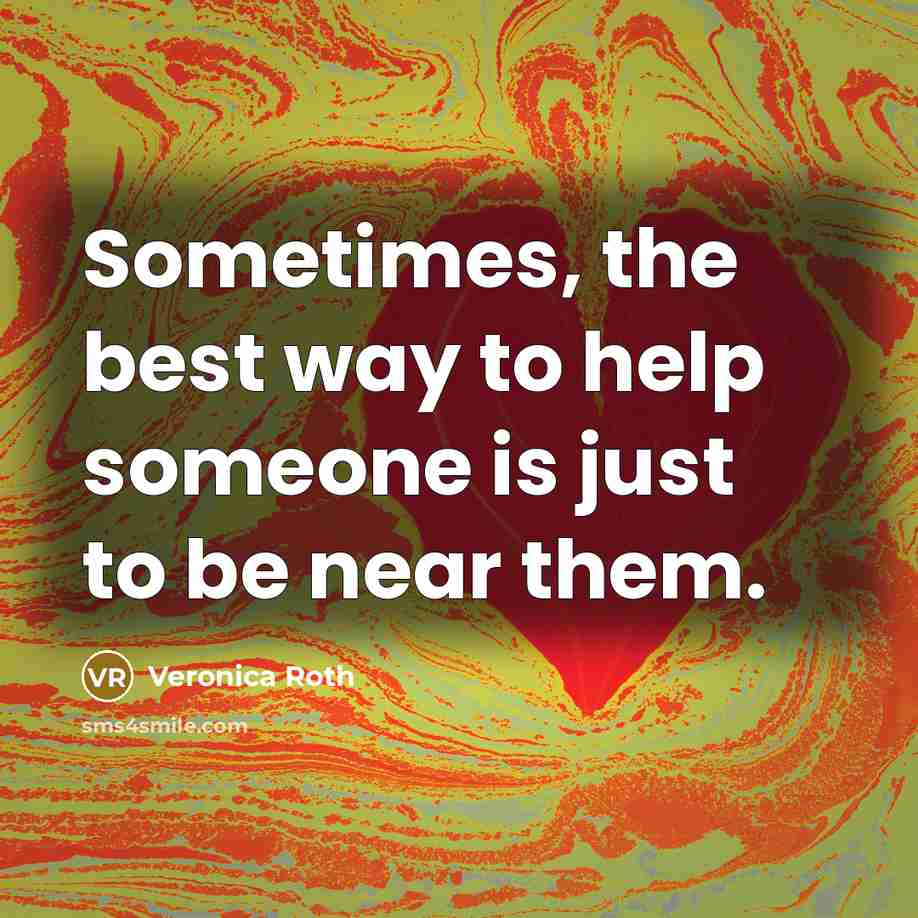 “Sometimes, the best way to help someone is just to…” quote by Veronica Roth