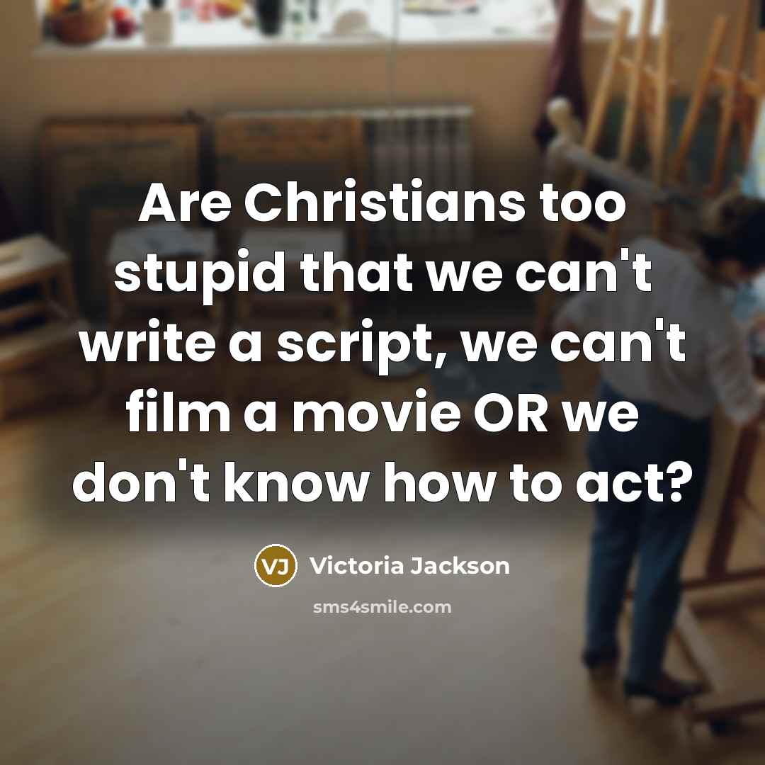 “Are Christians too stupid that we can't write a script,…” quote by Victoria Jackson