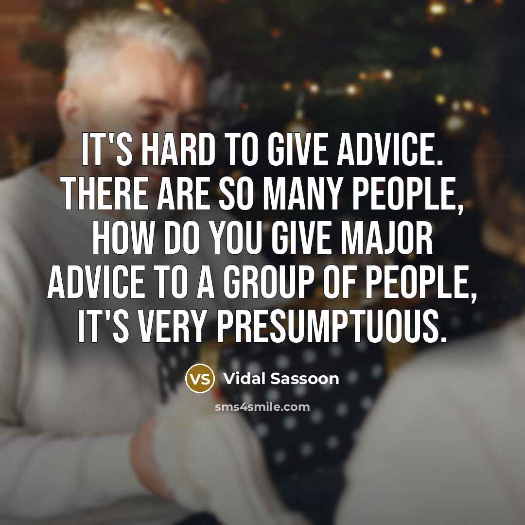 “It's hard to give advice. There are so many people,…” quote by Vidal Sassoon